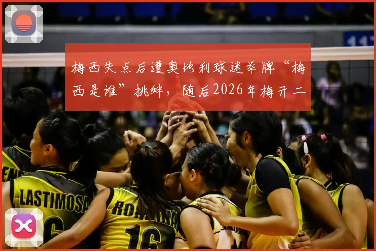 梅西失点后遭奥地利球迷举牌“梅西是谁”挑衅，随后2026年梅开二度强势回击全过程回顾
