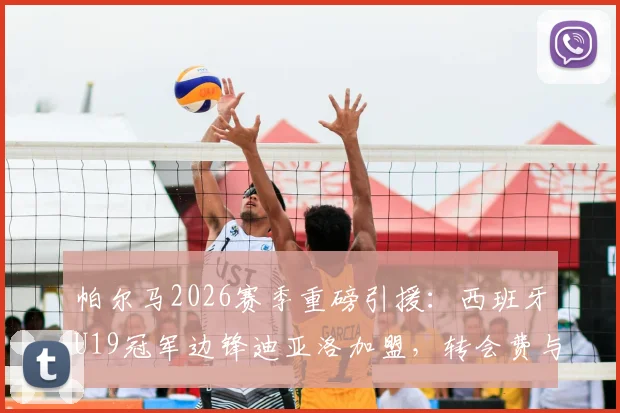 帕尔马2026赛季重磅引援:西班牙U19冠军边锋迪亚洛加盟,转会费与球衣号码一览