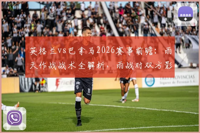 英格兰vs巴拿马2026赛事前瞻:雨天作战战术全解析,雨战对双方影响几何